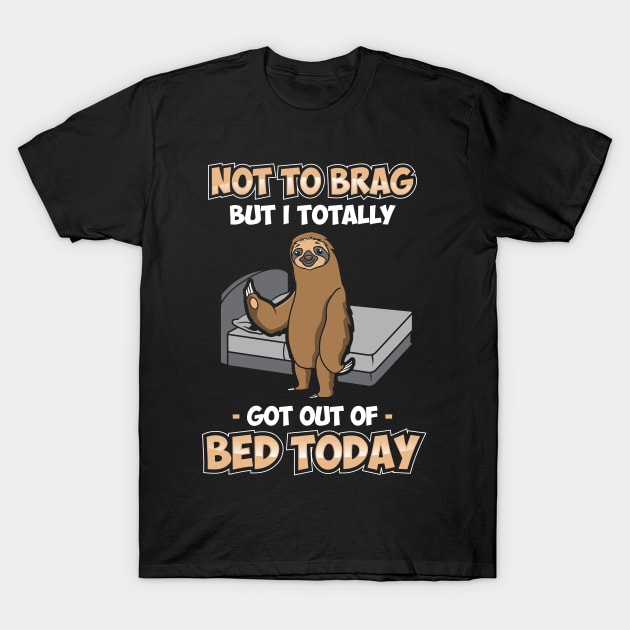 Funny Not To Brag But I Got Out Of Bed Today Sloth T-Shirt by theperfectpresents